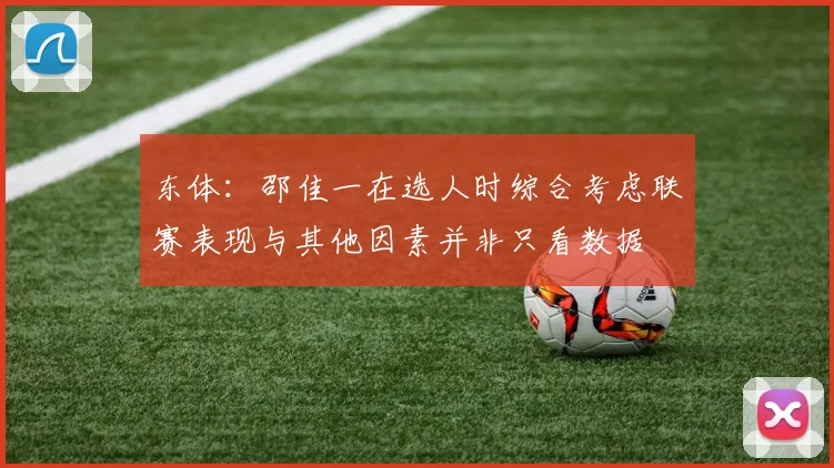 东体：邵佳一在选人时综合考虑联赛表现与其他因素并非只看数据