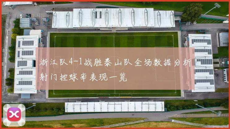 浙江队4-1战胜泰山队全场数据分析射门控球率表现一览
