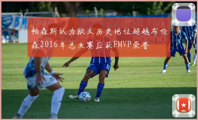 帕森斯认为欧文历史地位超越布伦森2016年总决赛应获FMVP荣誉