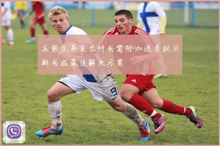 灰熊交易莫兰特或需附加选秀权买断或成最佳解决方案